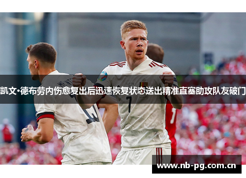 凯文·德布劳内伤愈复出后迅速恢复状态送出精准直塞助攻队友破门